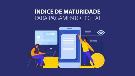 Conheça o Índice de Maturidade para Pagamentos Digitais
